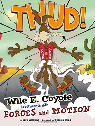Beispielbild fr Thud!: Wile E. Coyote Experiments with Forces and Motion (Wile E. Coyote, Physical Science Genius) zum Verkauf von Wonder Book