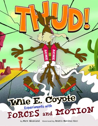 Imagen de archivo de Thud!: Wile E. Coyote Experiments with Forces and Motion (Wile E. Coyote, Physical Science Genius) (Warner Brothers: Wile E. Coyote, Physical Science Genius) a la venta por Goodwill of Colorado