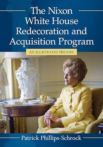 9781476662046: The Nixon White House Redecoration and Acquisition Program: An Illustrated History