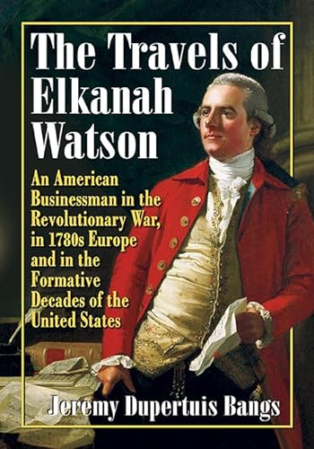 Stock image for The Travels of Elkanah Watson: An American Businessman in the Revolutionary War, in 1780s Europe and in the Formative Decades of the United States for sale by More Than Words