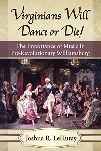 Stock image for Virginians Will Dance or Die! The Importance of Music in Pre-Revolutionary Williamsburg for sale by Michener & Rutledge Booksellers, Inc.