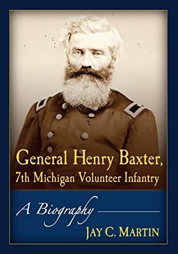 Stock image for General Henry Baxter, 7th Michigan Volunteer Infantry: A Biography for sale by Chiron Media