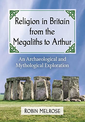 9781476663609: Religion in Britain from the Megaliths to Arthur: An Archaeological and Mythological Exploration