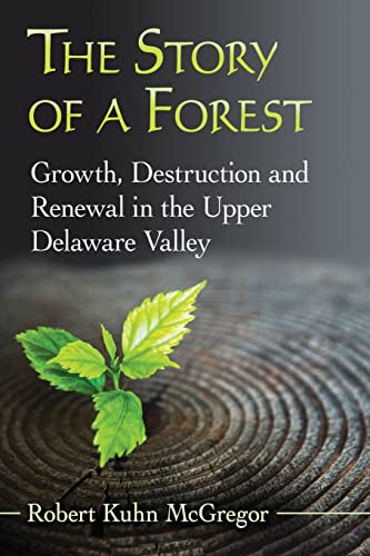 Imagen de archivo de The Story of a Forest, Growth, Destruction and Renewal in the Upper Delaware Valley a la venta por Literary Cat Books