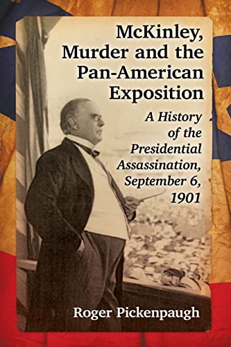 Stock image for McKinley, Murder and the Pan-American Exposition: A History of the Presidential Assassination, September 6, 1901 for sale by SecondSale