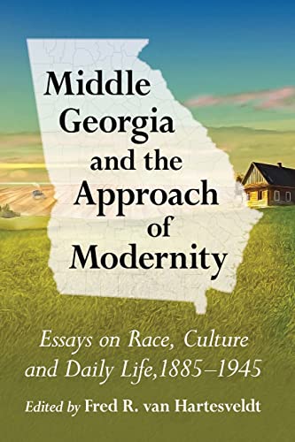 Stock image for Middle Georgia and the Approach of Modernity: Essays on Race, Culture and Daily Life, 1885-1945 for sale by Chiron Media
