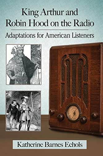 Stock image for King Arthur and Robin Hood on the Radio: Adaptations for American Listeners for sale by Recycle Bookstore