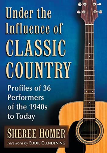 Imagen de archivo de Under the Influence of Classic Country: Profiles of 36 Performers of the 1940s to Today a la venta por GoldenWavesOfBooks