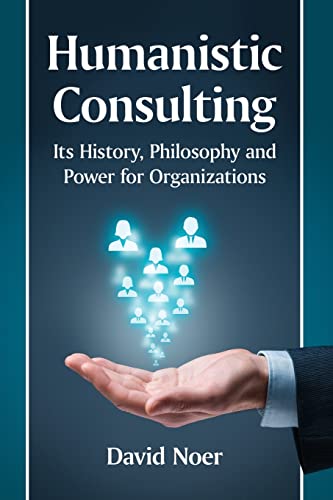 Stock image for Humanistic Consulting: Its History, Philosophy and Power for Organizations for sale by HPB-Red