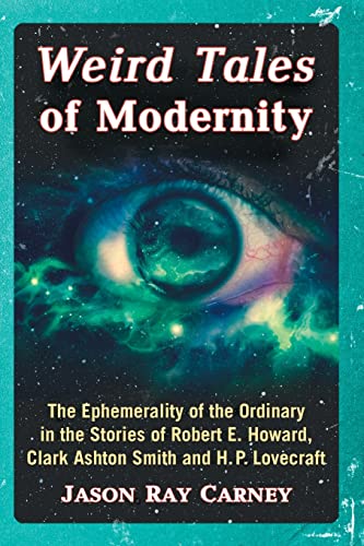 Stock image for Weird Tales of Modernity: The Ephemerality of the Ordinary in the Stories of Robert E. Howard, Clark Ashton Smith and H.p. Lovecraft for sale by Greenway