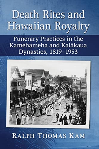 Stock image for Death Rites and Hawaiian Royalty: Funerary Practices in the Kamehameha and Kalakaua Dynasties, 1819-1953 for sale by Brook Bookstore