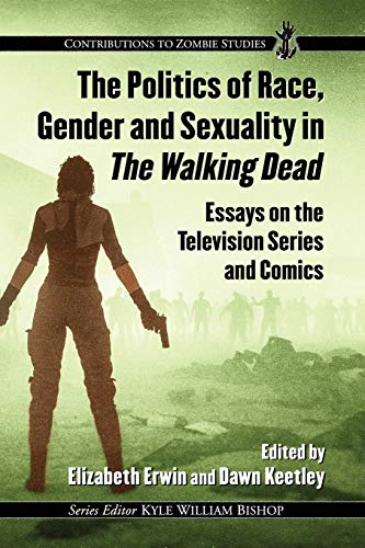 Stock image for The Politics of Race, Gender and Sexuality in The Walking Dead: Essays on the Television Series and Comics (Contributions to Zombie Studies) for sale by Brook Bookstore