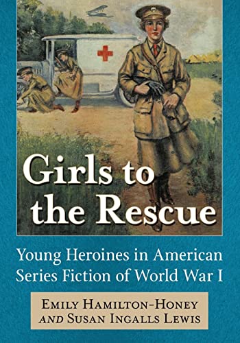 Stock image for Girls to the Rescue: Young Heroines in American Series Fiction of World War I for sale by GF Books, Inc.
