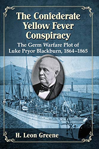 Stock image for The Confederate Yellow Fever Conspiracy: The Germ Warfare Plot of Luke Pryor Blackburn, 1864-1865 for sale by Book Deals
