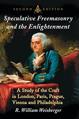 Stock image for Speculative Freemasonry and the Enlightenment: A Study of the Craft in London, Paris, Prague, Vienna and Philadelphia, 2d ed. for sale by GF Books, Inc.