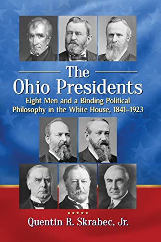 Stock image for The Ohio Presidents: Eight Men and a Binding Political Philosophy in the White House, 1841-1923 for sale by Lucky's Textbooks