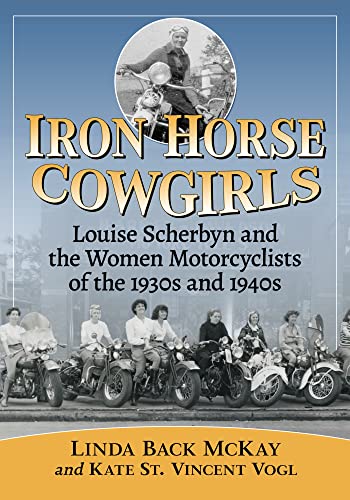 Stock image for Iron Horse Cowgirls: Louise Scherbyn and the Women Motorcyclists of the 1930s and 1940s for sale by Goodbooks Company