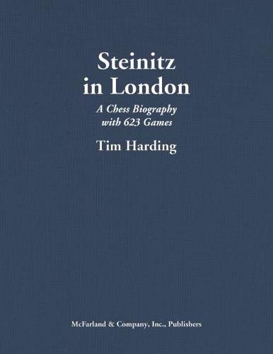 Steinitz in London: A Chess Biography with 623 Games - Harding, Tim