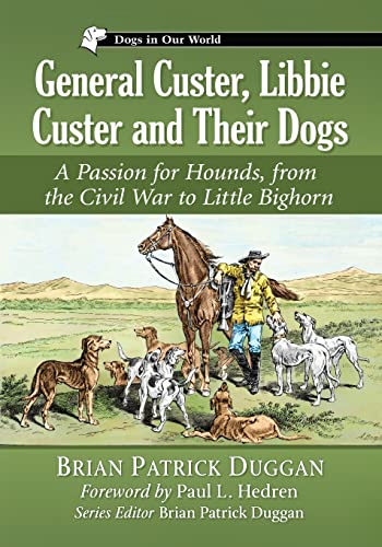 Stock image for General Custer, Libbie Custer and Their Dogs: A Passion for Hounds, from the Civil War to Little Bighorn (Dogs in Our World) for sale by GF Books, Inc.