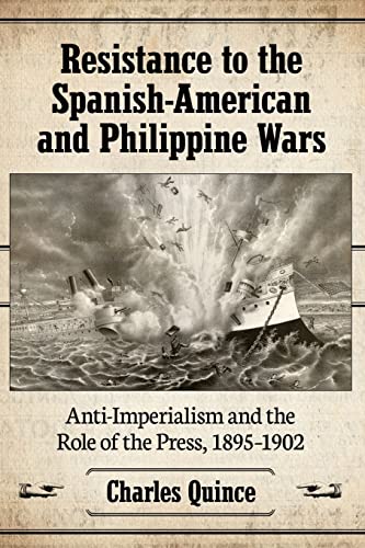 Imagen de archivo de Resistance to the Spanish-American and Philippine Wars: Anti-Imperialism and the Role of the Press, 1895-1902 a la venta por Lucky's Textbooks