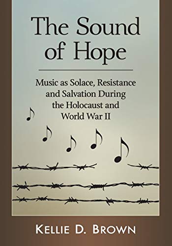 Stock image for The Sound of Hope: Music as Solace, Resistance and Salvation During the Holocaust and World War II for sale by Tim's Used Books  Provincetown Mass.