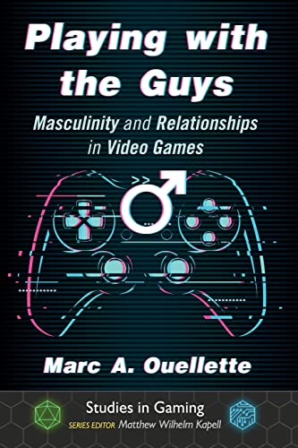 9781476671390: Playing with the Guys: Masculinity and Relationships in Video Games (Studies in Gaming)