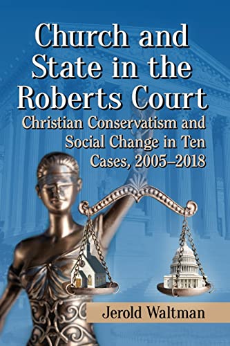 Imagen de archivo de Church and State in the Roberts Court: Christian Conservatism and Social Change in Ten Cases, 2005-2018 a la venta por ThriftBooks-Dallas