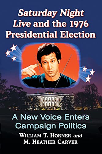 Stock image for Saturday Night Live and the 1976 Presidential Election: A New Voice Enters Campaign Politics for sale by SecondSale