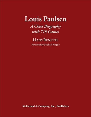 Louis Paulsen : A Chess Biography with 719 Games - Hans Renette
