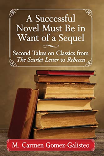 Stock image for A Successful Novel Must Be in Want of a Sequel: Second Takes on Classics from The Scarlet Letter to Rebecca for sale by The Book Corner