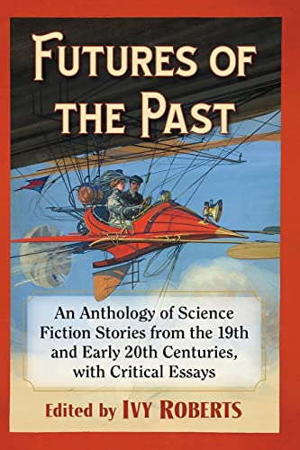 Stock image for Futures of the Past: An Anthology of Science Fiction Stories from the 19th and Early 20th Centuries, with Critical Essays for sale by Brook Bookstore