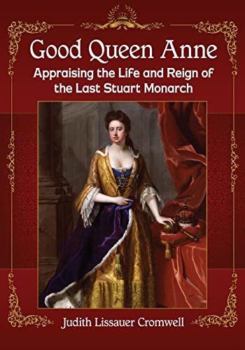 Stock image for Good Queen Anne: Appraising the Life and Reign of the Last Stuart Monarch for sale by ThriftBooks-Atlanta