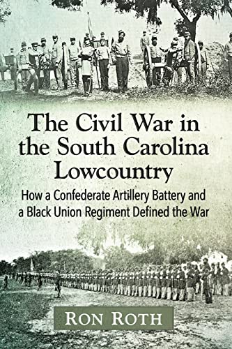 Beispielbild fr The Civil War in the South Carolina Lowcountry: How a Confederate Artillery Battery and a Black Union Regiment Defined the War zum Verkauf von HPB-Red