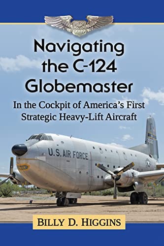 Beispielbild fr Navigating the C-124 Globemaster: In the Cockpit of America's First Strategic Heavy-Lift Aircraft zum Verkauf von Swan Trading Company