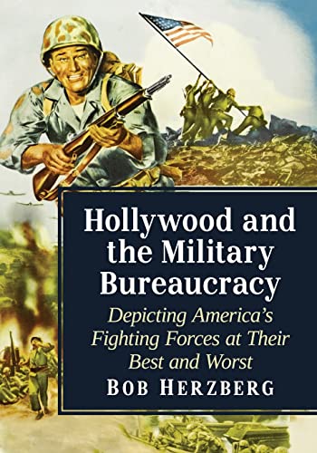 Stock image for Hollywood and the Military Bureaucracy: Depicting America's Fighting Forces at Their Best and Worst for sale by GF Books, Inc.