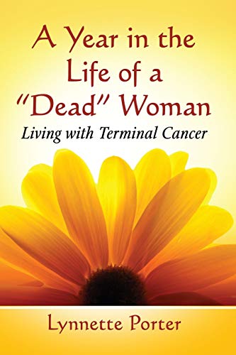 Stock image for A Year in the Life of a "Dead" Woman: Living with Terminal Cancer for sale by Dream Books Co.
