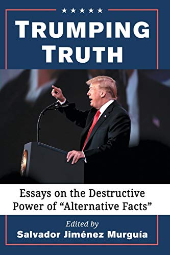 Stock image for Trumping Truth: Essays on the Destructive Power of "Alternative Facts" for sale by Irish Booksellers