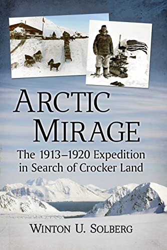 9781476679952: Arctic Mirage: The 1913-1920 Expedition in Search of Crocker Land