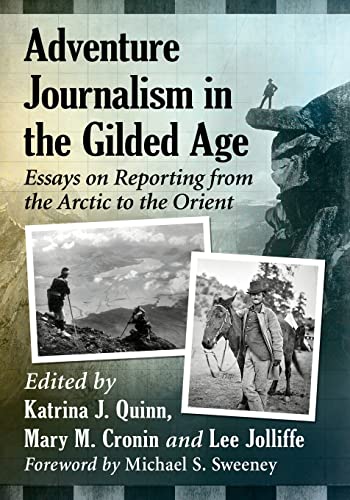 Imagen de archivo de Adventure Journalism in the Gilded Age: Essays on Reporting from the Arctic to the Orient a la venta por Irish Booksellers
