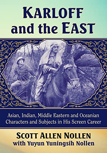 Stock image for Karloff and the East: Asian, Indian, Middle Eastern and Oceanian Characters and Subjects in His Screen Career for sale by GF Books, Inc.