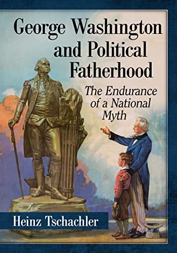 Imagen de archivo de George Washington and Political Fatherhood The Endurance of a National Myth a la venta por Literary Cat Books