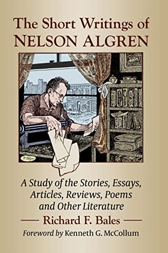 

The Short Writings of Nelson Algren: A Study of His Stories, Essays, Articles, Reviews, Poems and Other Literature