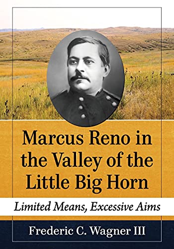Stock image for Marcus Reno in the Valley of the Little Big Horn: Limited Means, Excessive Aims for sale by GoldBooks