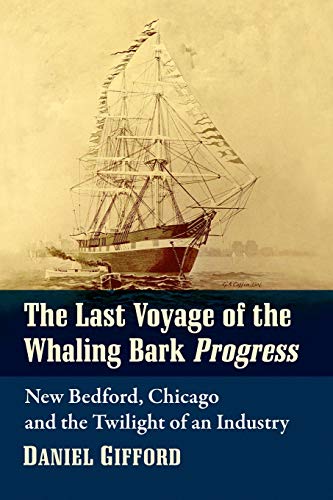 Stock image for The Last Voyage of the Whaling Bark Progress: New Bedford, Chicago and the Twilight of an Industry for sale by Open Books
