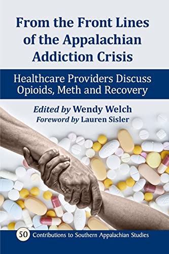 Stock image for From the Front Lines of the Appalachian Opioid Crisis: Healthcare Providers Discuss Opioids, Meth and Recovery: 50 (Contributions to Southern Appalachian Studies) for sale by Hunter Books