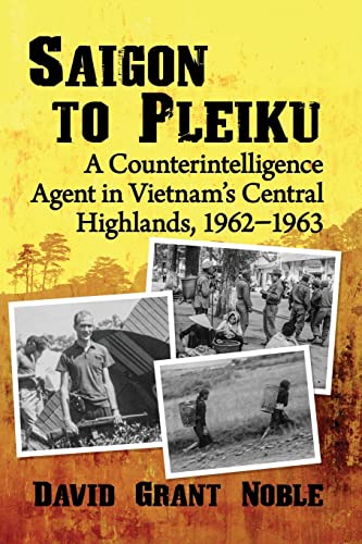 Beispielbild fr Saigon to Pleiku: A Counterintelligence Agent in Vietnam's Central Highlands, 1962-1963 zum Verkauf von Monster Bookshop