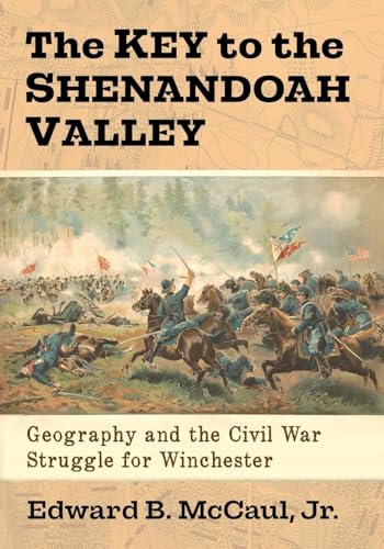 Stock image for The Key to the Shenandoah Valley: Geography and the Civil War Struggle for Winchester for sale by Goodbooks Company