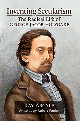9781476684215: Inventing Secularism: The Radical Life of George Jacob Holyoake