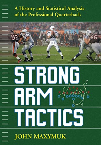 Stock image for Strong Arm Tactics: A History and Statistical Analysis of the Professional Quarterback for sale by Lucky's Textbooks