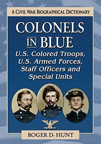 9781476686196: Colonels in Blue-U.S. Colored Troops, U.S. Armed Forces, Staff Officers and Military Units: A Civil War Biographical Dictionary